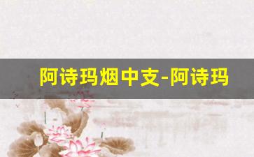 阿诗玛烟中支-阿诗玛香烟品牌大全