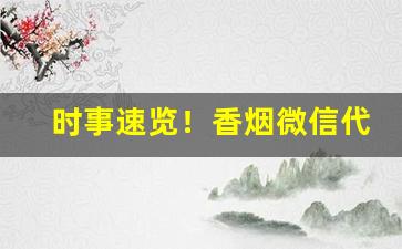 时事速览！香烟微信代理“慈眉善目”
