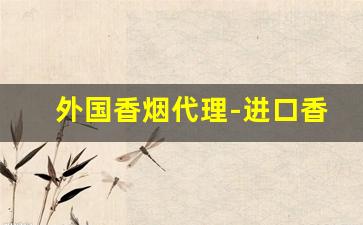 外国香烟代理-进口香烟实体店