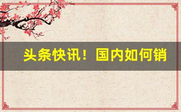 头条快讯！国内如何销售国外烟草“弹丸黑子”