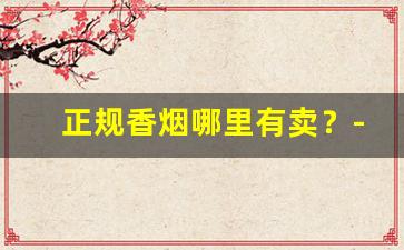 正规香烟哪里有卖？-地方香烟全国都有卖吗