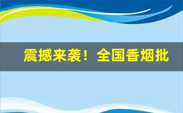 震撼来袭！全国香烟批发厂家“奋发向上”