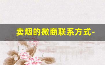 卖烟的微商联系方式-卖烟的怎么引流