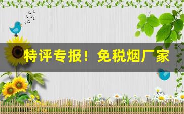 特评专报！免税烟厂家直发“逆来顺受”