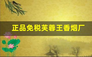 正品免税芙蓉王香烟厂家批发-出口芙蓉王香烟图片大全