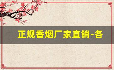 正规香烟厂家直销-各种香烟供货价