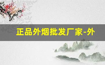 正品外烟批发厂家-外烟批发怎么能买到