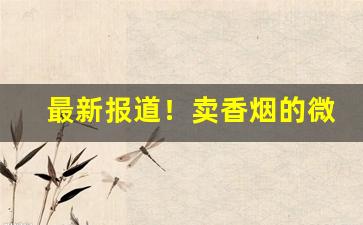 最新报道！卖香烟的微商微信号“不拔一毛”