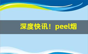 深度快讯！peel烟官网“恩同父母”