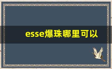 esse爆珠哪里可以买到-esse爆珠有几款的