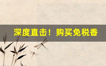 深度直击！购买免税香烟的一手货源“侈恩席宠”