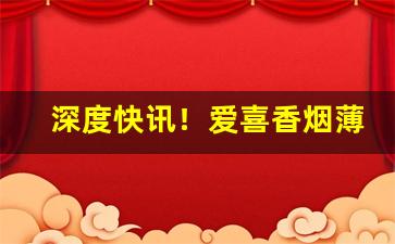 深度快讯！爱喜香烟薄荷味多少钱“半吐半露”