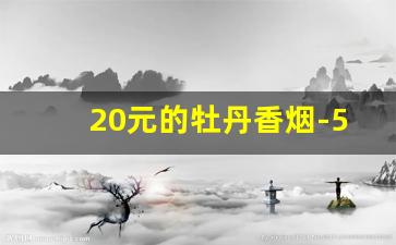 20元的牡丹香烟-5元一盒的白牡丹香烟