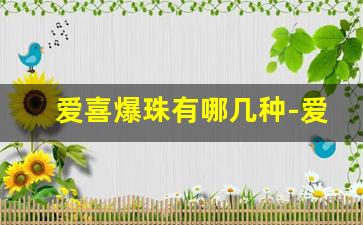 爱喜爆珠有哪几种-爱喜爆珠有3mg的吗