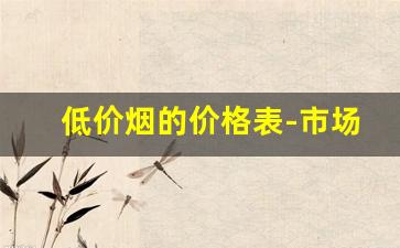低价烟的价格表-市场烟价一览表
