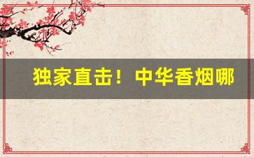 独家直击！中华香烟哪里买便宜“啛啛喳喳”