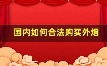 国内如何合法购买外烟-个人怎么在官方买外烟