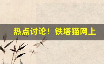 热点讨论！铁塔猫网上哪里有卖“差三错四”