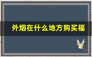 外烟在什么地方购买福建-外烟怎么在国内销售