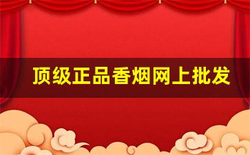 顶级正品香烟网上批发-香烟的品牌及价格