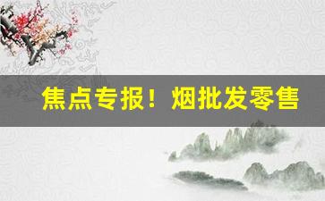 焦点专报！烟批发零售赚钱吗“摧刚为柔”
