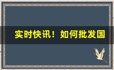 实时快讯！如何批发国外香烟“操刀制锦”