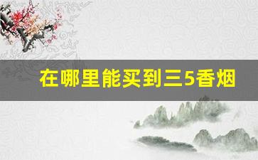 在哪里能买到三5香烟-三五香烟全部价目表