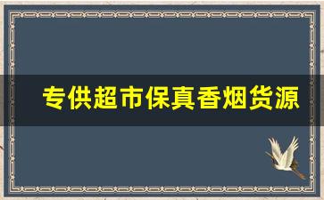 专供超市保真香烟货源-有证卖外地正宗香烟