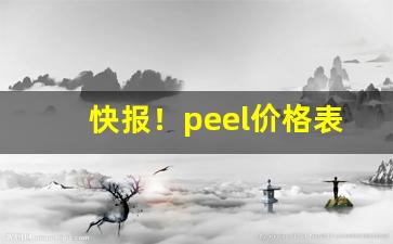 快报！peel价格表“鲽离鹣背”