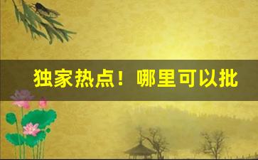 独家热点！哪里可以批烟“不瞅不睬”