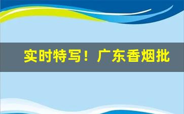 实时特写！广东香烟批发选择这里“繁弦急管”