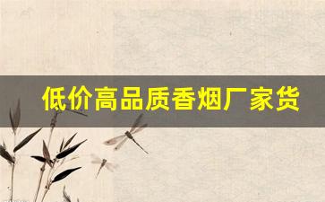 低价高品质香烟厂家货源-烟1688厂家直销