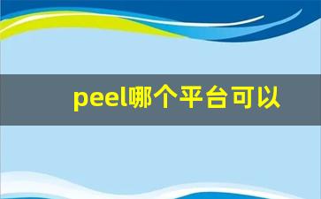 peel哪个平台可以买-peel网上在哪里能买到正版