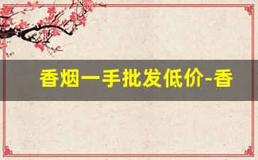 香烟一手批发低价-香烟二手市场