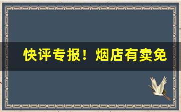 快评专报！烟店有卖免税烟的吗“公私两利”