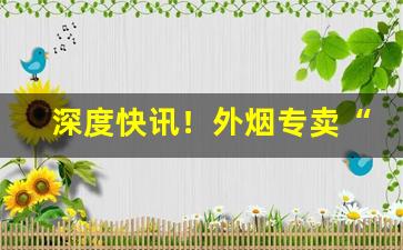 深度快讯！外烟专卖“春诵夏弦”