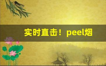 实时直击！peel烟中国官网旗舰店“大笔如椽”