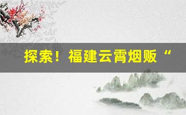 探索！福建云霄烟贩“北道主人”