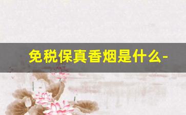 免税保真香烟是什么-免税版香烟靠谱吗