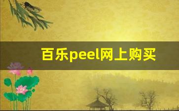 百乐peel网上购买渠道-百乐peel可以在哪个公众号买