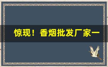 惊现！香烟批发厂家一手零售价格“霸气外露”