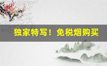 独家特写！免税烟购买“阿党比周”