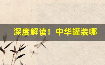深度解读！中华罐装哪里有卖“感篆五中”