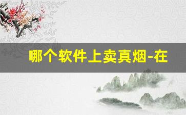 哪个软件上卖真烟-在哪个软件可以买真烟