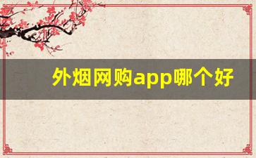外烟网购app哪个好-外烟网哪个靠谱