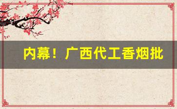 内幕！广西代工香烟批发厂家直销“耳旁风”