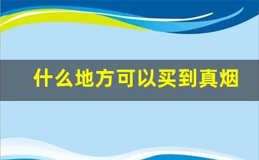 什么地方可以买到真烟-哪里买的烟正宗