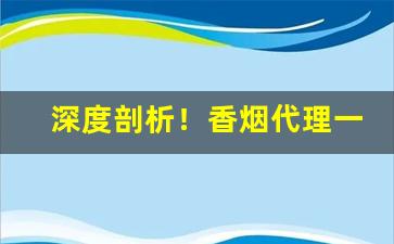 深度剖析！香烟代理一手货源微信“蔽日干云”