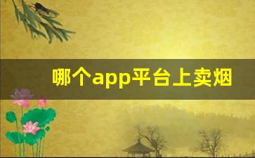 哪个app平台上卖烟-个人软件上可以买到烟