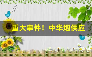 重大事件！中华烟供应商“抽丝剥茧”